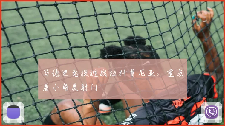 马德里竞技迎战拉科鲁尼亚，重点看小角度射门