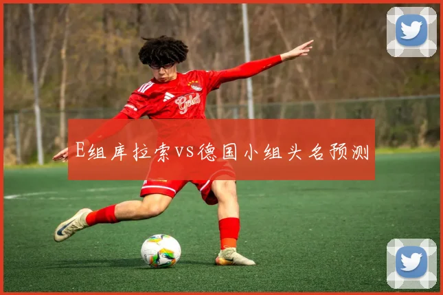 E组库拉索vs德国小组头名预测