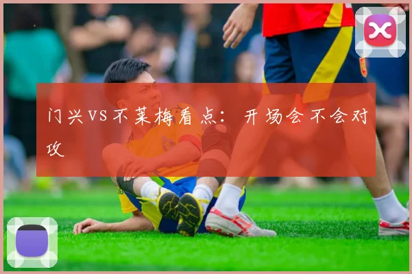门兴vs不莱梅看点：开场会不会对攻