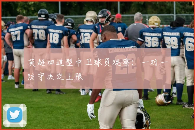 英超回追型中卫球员观察:一对一防守决定上限